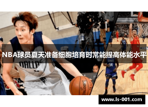 NBA球员夏天准备细胞培育时常能提高体能水平 NBA球员夏天准备细胞培育时常能提高体能水平